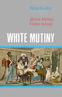 White Mutiny: Cultura militară britanică în India - White Mutiny: British Military Culture in India