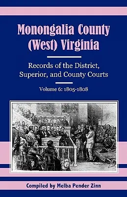 Comitatul Monongalia, (Virginia de Vest): Înregistrări ale instanțelor districtuale, superioare și județene, volumul 6: 1805-1808 - Monongalia County, (West) Virginia: Records of the District, Superior, and County Courts, Volume 6: 1805-1808