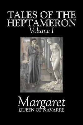 Povestiri din Heptameron, vol. I din V de Margaret, regina de Navarra, Ficțiune, Clasici, Literatură, Acțiune și aventură - Tales of the Heptameron, Vol. I of V by Margaret, Queen of Navarre, Fiction, Classics, Literary, Action & Adventure