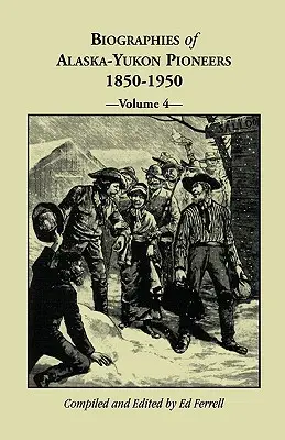Biografii ale pionierilor din Alaska-Yukon 1850-1950, volumul 4 - Biographies of Alaska-Yukon Pioneers 1850-1950, Volume 4