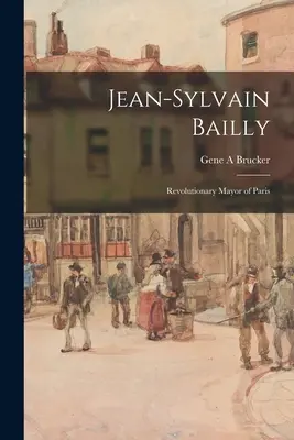 Jean-Sylvain Bailly: Primar revoluționar al Parisului - Jean-Sylvain Bailly: Revolutionary Mayor of Paris
