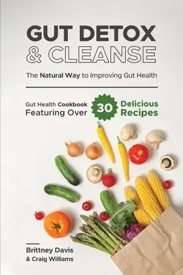 Gut Detox & Cleanse - Calea naturală de îmbunătățire a sănătății intestinului: Gut Health Cookbook cu peste 30 de rețete delicioase - Gut Detox & Cleanse - The Natural Way to Improving Gut Health: Gut Health Cookbook Featuring Over 30 Delicious Recipes