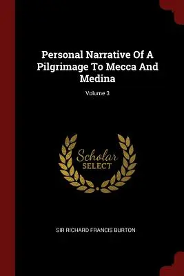 Narațiunea personală a unui pelerinaj la Mecca și Medina; Volumul 3 - Personal Narrative Of A Pilgrimage To Mecca And Medina; Volume 3
