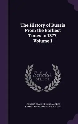 Istoria Rusiei din cele mai vechi timpuri până în 1877, volumul 1 - The History of Russia From the Earliest Times to 1877, Volume 1
