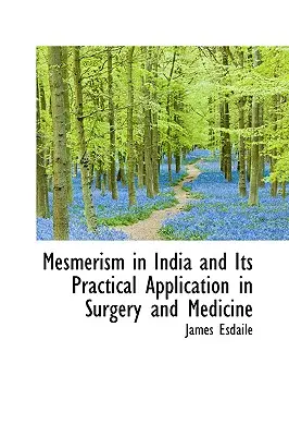 Mesmerismul în India și aplicarea sa practică în chirurgie și medicină - Mesmerism in India and Its Practical Application in Surgery and Medicine