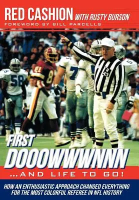 First Dooowwwnnn...and Life to Go! How an Enthusiastic Approach Changed Everything for the Most Colorful Referee in NFL History - First Dooowwwnnn...and Life to Go!: How an Enthusiastic Approach Changed Everything for the Most Colorful Referee in NFL History