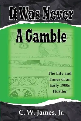 It Was Never a Gamble: Viața și vremurile unui jucător și escroc de la începutul anilor 1900 - It Was Never a Gamble: The Life and Times of an Early 1900s Gambler and Hustler