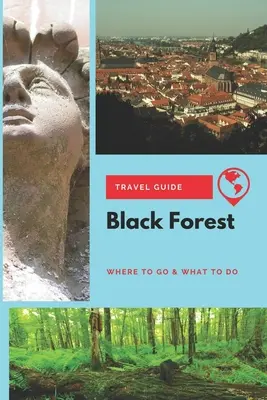 Ghid de călătorie în Pădurea Neagră: Unde să mergeți și ce să faceți - Black Forest Travel Guide: Where to Go & What to Do