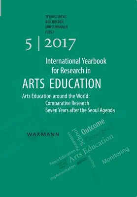 International Yearbook for Research in Arts Education 5/2017: Arts Education around the World: Comparative Research Seven Years after the Seoul Agenda (Cercetare comparativă la șapte ani după Agenda de la Seul) - International Yearbook for Research in Arts Education 5/2017: Arts Education around the World: Comparative Research Seven Years after the Seoul Agenda