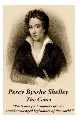 Percy Bysshe Shelley - The Cenci: Poeții și filosofii sunt legiuitorii nerecunoscuți ai lumii.