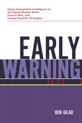 Early Warning: Utilizarea informațiilor competitive pentru a anticipa schimbările de pe piață, a controla riscurile și a crea strategii puternice - Early Warning: Using Competitive Intelligence to Anticipate Market Shifts, Control Risk, and Create Powerful Strategies