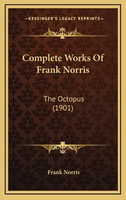 Operele complete ale lui Frank Norris: Octopus (1901) - Complete Works Of Frank Norris: The Octopus (1901)