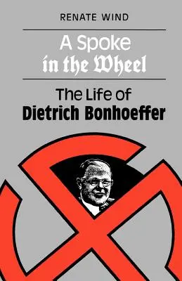 A Spoke in the Wheel: Viața lui Dietrich Bonhoeffer - A Spoke in the Wheel: The Life of Dietrich Bonhoeffer