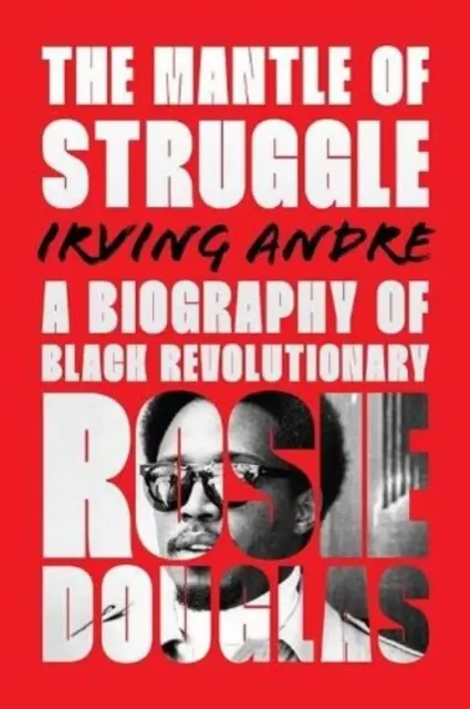 Mantle of Struggle - O biografie a revoluționarei de culoare Rosie Douglas - Mantle of Struggle - A Biography of Black Revolutionary Rosie Douglas