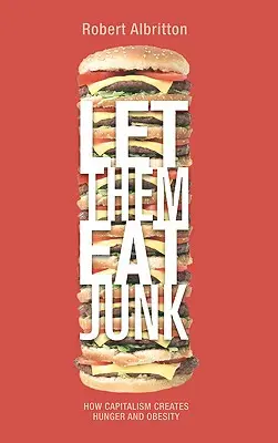 Lăsați-i să mănânce vechituri: Cum creează capitalismul foametea și obezitatea - Let Them Eat Junk: How Capitalism Creates Hunger And Obesity