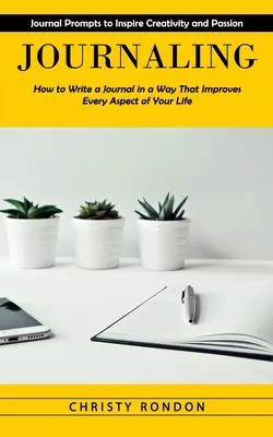 Jurnalizare: Journal Prompts to Inspire Creativity and Passion (Cum să scrii un jurnal într-un mod care îmbunătățește fiecare aspect al vieții tale - Journaling: Journal Prompts to Inspire Creativity and Passion (How to Write a Journal in a Way That Improves Every Aspect of Your