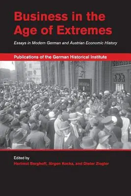 Business in the Age of Extremes: Eseuri în istoria economică modernă germană și austriacă - Business in the Age of Extremes: Essays in Modern German and Austrian Economic History