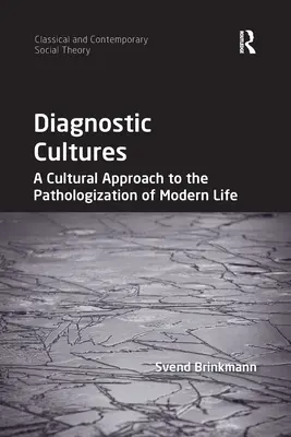 Culturi diagnostice: O abordare culturală a patologizării vieții moderne: A Cultural Approach to the Pathologization of Modern Life - Diagnostic Cultures: A Cultural Approach to the Pathologization of Modern Life