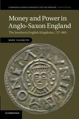 Bani și putere în Anglia anglo-saxonă: Regatele din sudul Angliei, 757-865 - Money and Power in Anglo-Saxon England: The Southern English Kingdoms, 757-865