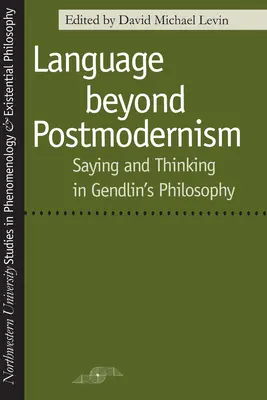 Limbajul dincolo de postmodernism: A spune și a gândi în filosofia Gendlin - Language Beyond Postmodernism: Saying and Thinking in Gendlin Philosophy