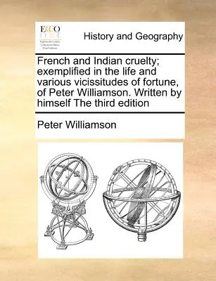 Cruzimea franceză și indiană; Exemplificată în viața și diferitele vicisitudini ale norocului, ale lui Peter Williamson. Scrisă de el însuși a treia ediție - French and Indian Cruelty; Exemplified in the Life and Various Vicissitudes of Fortune, of Peter Williamson. Written by Himself the Third Edition