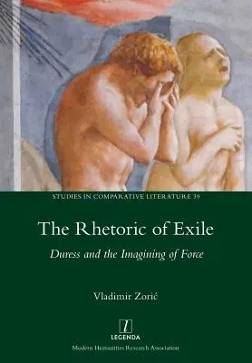 Retorica exilului: Constrângerea și imaginarea forței - Rhetoric of Exile: Duress and the Imagining of Force