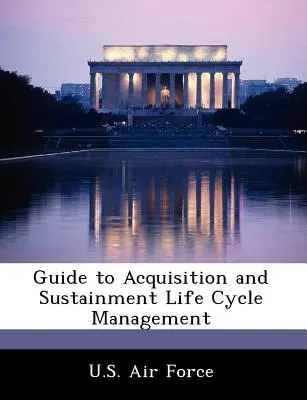 Ghid pentru managementul ciclului de viață al achizițiilor și susținerii - Guide to Acquisition and Sustainment Life Cycle Management