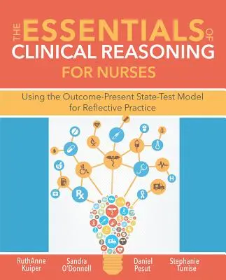 The Essentials of Clinical Reasoning for Nurses (Esențialul raționamentului clinic pentru asistenți medicali): Utilizarea modelului Outcome-Present State-Test pentru practica reflexivă - The Essentials of Clinical Reasoning for Nurses: Using the Outcome-Present State-Test Model for Reflective Practice