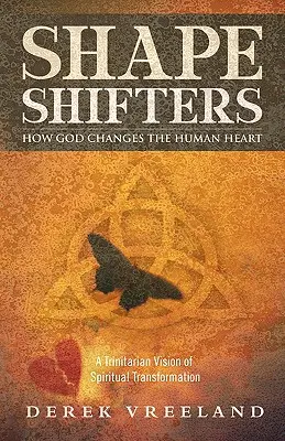 Schimbători de formă: Cum schimbă Dumnezeu inima omului: O viziune trinitară a transformării spirituale - Shape Shifters: How God Changes the Human Heart: A Trinitarian Vision of Spiritual Transformation