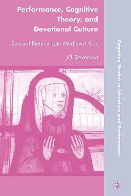 Performanță, teorie cognitivă și cultură devoțională: Pietatea senzuală în York-ul medieval târziu - Performance, Cognitive Theory, and Devotional Culture: Sensual Piety in Late Medieval York