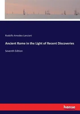 Roma antică în lumina descoperirilor recente: Ediția a șaptea - Ancient Rome in the Light of Recent Discoveries: Seventh Edition