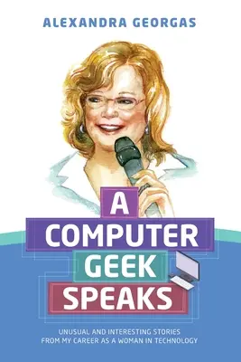 A Computer Geek Speaks: Povești neobișnuite și interesante din cariera mea de femeie în tehnologie - A Computer Geek Speaks: Unusual and interesting stories from my career as a woman in technology