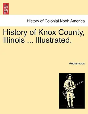 Istoria comitatului Knox, Illinois ... Ilustrată. - History of Knox County, Illinois ... Illustrated.