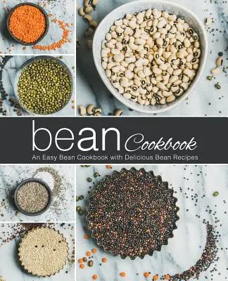 Carte de bucate cu fasole: O carte ușoară de bucate cu fasole cu rețete delicioase de fasole (2nd Edition) - Bean Cookbook: An Easy Bean Cookbook with Delicious Bean Recipes (2nd Edition)