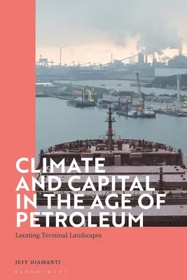 Clima și capitalul în era petrolului: localizarea peisajelor terminale - Climate and Capital in the Age of Petroleum: Locating Terminal Landscapes