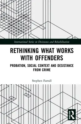 Regândirea a ceea ce funcționează cu infractorii: Probațiunea, contextul social și renunțarea la infracțiune - Rethinking What Works with Offenders: Probation, Social Context and Desistance from Crime