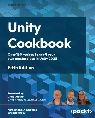 Unity Cookbook - Ediția a cincea: Peste 160 de rețete pentru a vă crea propria capodoperă în Unity 2023 - Unity Cookbook - Fifth Edition: Over 160 recipes to craft your own masterpiece in Unity 2023