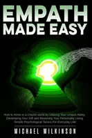 Empath Made Easy: Cum să prosperați într-o lume haotică folosind abilitatea dvs. unică, dezvoltându-vă darul și stăpânindu-vă personalitatea - Empath Made Easy: How to Thrive in a Chaotic World by Utilizing Your Unique Ability, Developing Your Gift and Mastering Your Personality