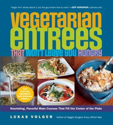 Feluri principale vegetariene care nu vă vor lăsa flămânzi: Feluri principale hrănitoare și pline de savoare care ocupă centrul farfuriei - Vegetarian Entres That Won't Leave You Hungry: Nourishing, Flavorful Main Courses That Fill the Center of the Plate