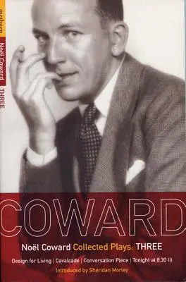 Piesele lui Coward: 3: Design for Living; Cavalcade; Conversation Piece; Tonight at 8.30 (I); Still Life - Coward Plays: 3: Design for Living; Cavalcade; Conversation Piece; Tonight at 8.30 (I); Still Life