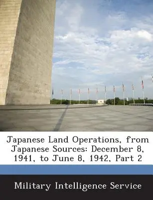 Operațiuni terestre japoneze, din surse japoneze: De la 8 decembrie 1941 la 8 iunie 1942, Partea 2 - Japanese Land Operations, from Japanese Sources: December 8, 1941, to June 8, 1942, Part 2