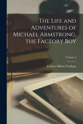 Viața și aventurile lui Michael Armstrong, băiatul din fabrică; Volumul 2 - The Life and Adventures of Michael Armstrong, the Factory Boy; Volume 2