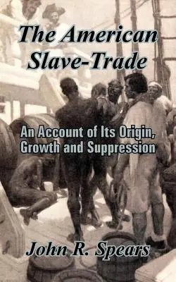 Comerțul american cu sclavi: O prezentare a originii, creșterii și suprimării sale - The American Slave-Trade: An Account of Its Origin, Growth and Suppression