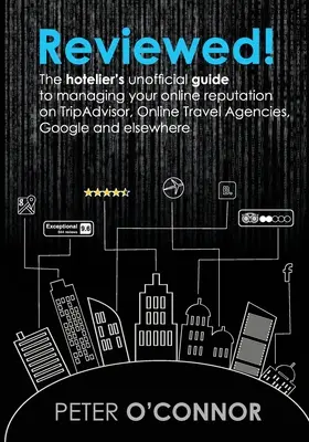Reviewed!: Ghidul neoficial al hotelierului pentru gestionarea reputației dvs. online pe TripAdvisor, agențiile de turism online, Google și - Reviewed!: The hotelier's unofficial guide to managing your online reputation on TripAdvisor, Online Travel Agencies, Google and