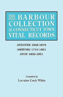 Colecția Barbour de registre de stare civilă ale orașelor din Connecticut. Volumul 1: Andover 1848-1879, Ashford 1710-1851, Avon 1830-1851 - Barbour Collection of Connecticut Town Vital Records. Volume 1: Andover 1848-1879, Ashford 1710-1851, Avon 1830-1851