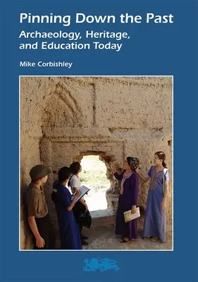 Descoperirea trecutului: Arheologie, patrimoniu și educație astăzi - Pinning Down the Past: Archaeology, Heritage, and Education Today