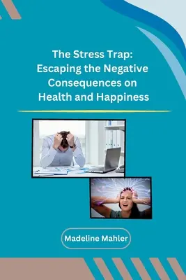 Capcana stresului: Evadarea din consecințele negative asupra sănătății și fericirii - The Stress Trap: Escaping the Negative Consequences on Health and Happiness