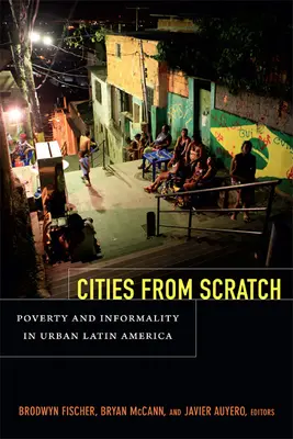 Cities From Scratch: Sărăcie și informalitate în America Latină urbană - Cities From Scratch: Poverty and Informality in Urban Latin America
