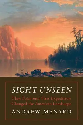 Sight Unseen: Cum a schimbat prima expediție a lui Frmont peisajul american - Sight Unseen: How Frmont's First Expedition Changed the American Landscape