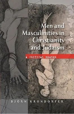 Bărbați și masculinități în creștinism și iudaism: Un cititor critic - Men and Masculinities in Christianity and Judaism: A Critical Reader